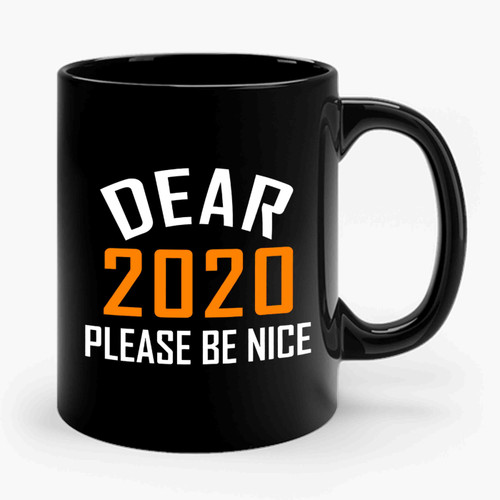 Dear 2020 Please Be Nice Ceramic Mug