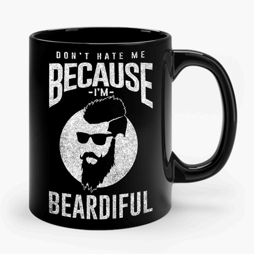 do not hate me because im beardiful Ceramic Mug