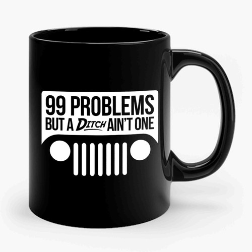 99 Problems But A Ditch Ain't One Jeep Ceramic Mug