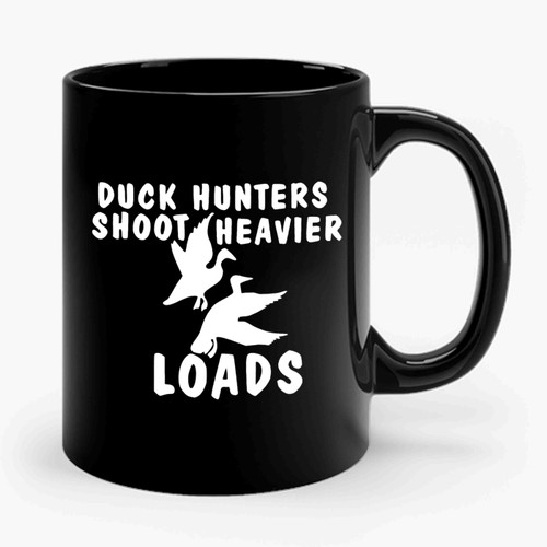 Duck Hunters Shoot Heavier Loads Ceramic Mug