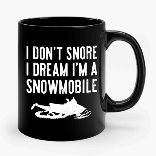 I Don't Snore I Dream I'm A Snowmobile Ceramic Mug