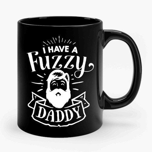 I Have A Fuzzy Daddy Ceramic Mug