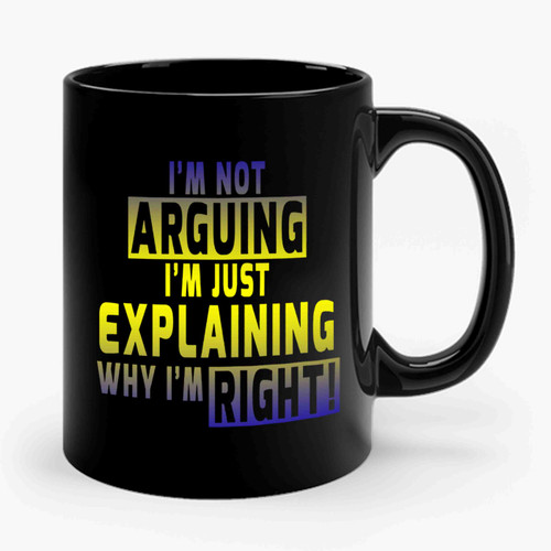 I'm Not Arguing I'm Just Explaining Why I'm Right Logo Ceramic Mug
