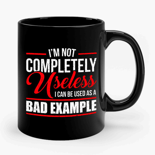 I'm Not Completely Useless I Can Be Used As A Bad Example Ceramic Mug