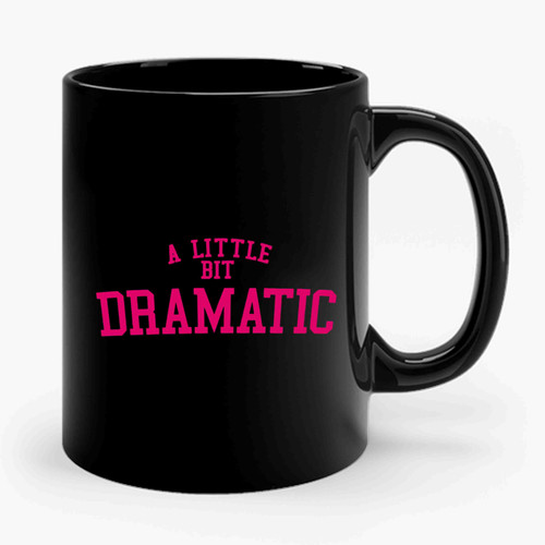 A Little Bit Dramatic Ceramic Mug