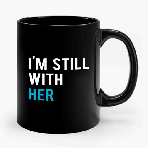 Hillary Clinton I'm Still With Her Never Trump Ceramic Mug