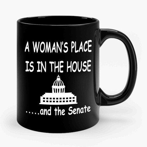 A Woman's Place Is In The House And The Senate Ceramic Mug