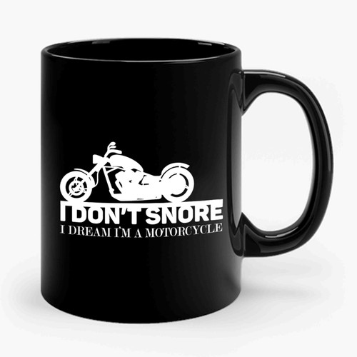 I Don't Snore I Dream I'm A Motorcycle Ceramic Mug