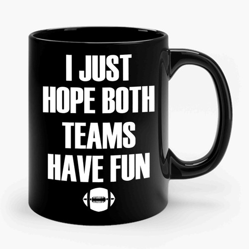 I Just Hope Both Teams Have Fun Funny Football Ceramic Mug