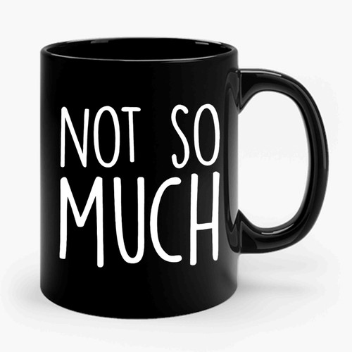 Not So Much Ceramic Mug