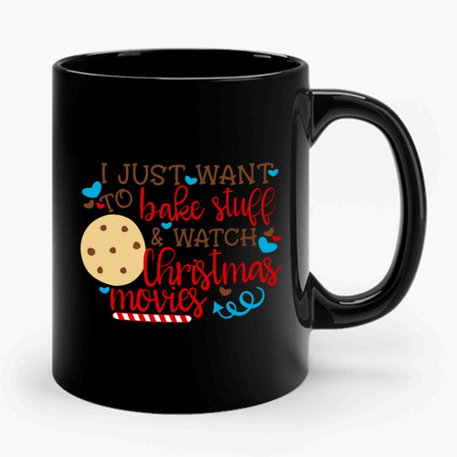 I Just Want To Bake Stuff And Watch Christmas Movies Ceramic Mug