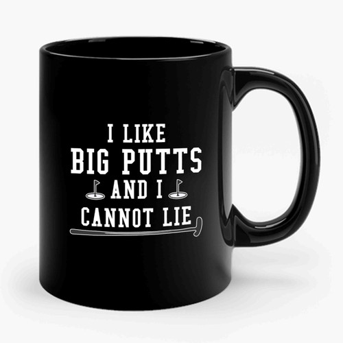 I Like Big Putts And I Cannot Lie Funny Ceramic Mug