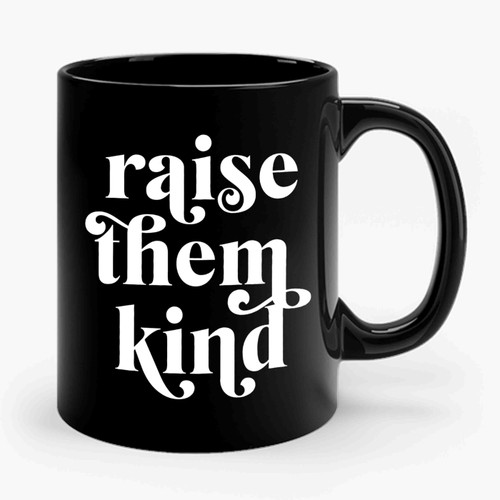 Raise Them Kind Ceramic Mug