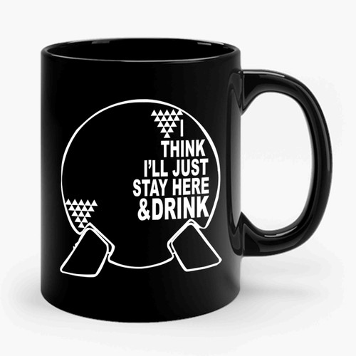 I Think I'll Just Stay Here And Drink Epcot World Showcase Disney Spaceship Earth Ceramic Mug