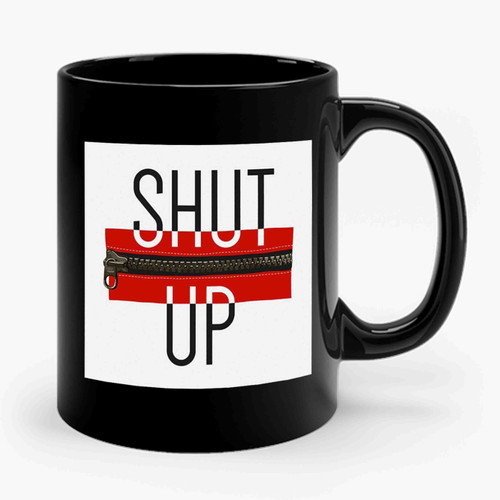 Shut Up Ceramic Mug