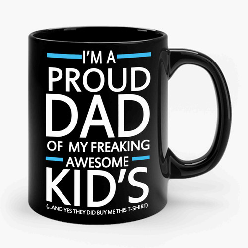 I'm A Proud Dad Of My Freaking Awesome Kids Funny Ceramic Mug I'm A Proud Dad Of My Freaking Awesome Kids Funny Ceramic Mug
