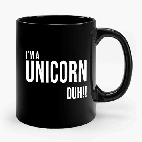 I'm A Unicorn Duh Ceramic Mug