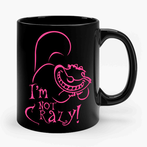 I'm Not Crazy Cheshire Cat Alice In Wonderland Ceramic Mug