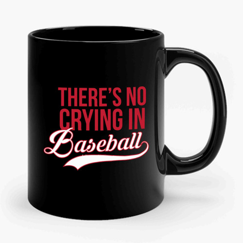 There's No Crying In Baseball Quote Ceramic Mug