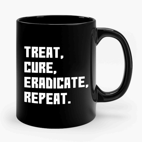 Treat Cure Eradicate Repeat Ceramic Mug