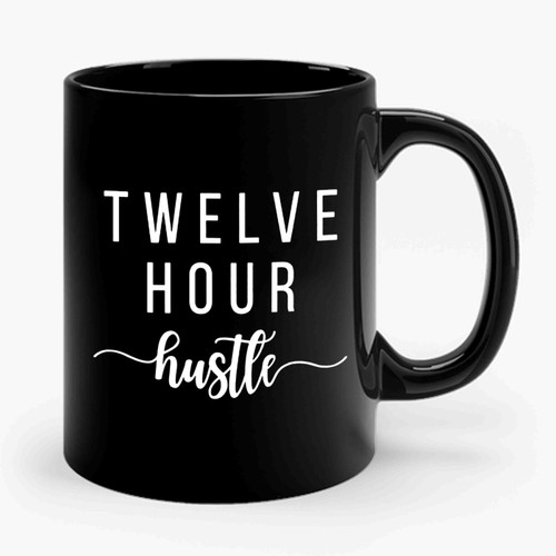 Twelve Hour Hustle Ceramic Mug