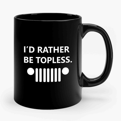 Id Rather Be Topless Jeep Car Jeep Beach Jeeper Ceramic Mug