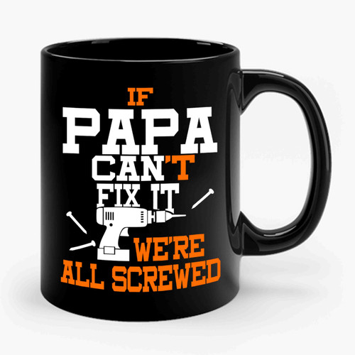 If Papa Can't Fix It We Are All Screwed Ceramic Mug