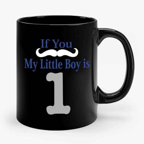 If You My Little Boy Is One Ceramic Mug
