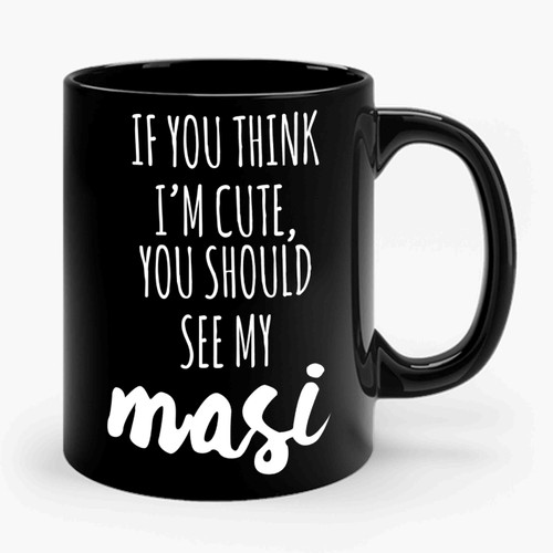 If You Think I'm Cute You Should See My Masi Ceramic Mug