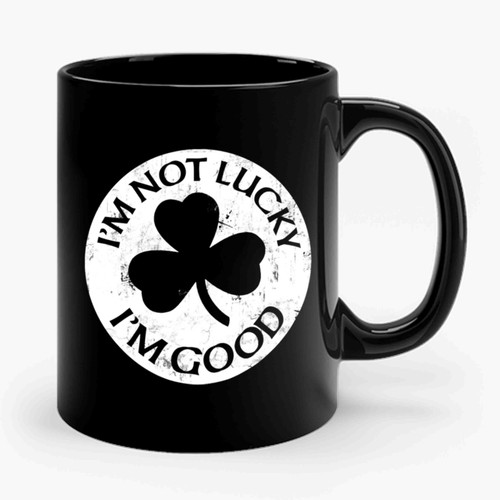 Im Not Lucky I'm Good Clover St Patricks Day Ceramic Mug