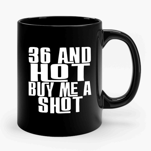 36 and hot buy me a shot Ceramic Mug