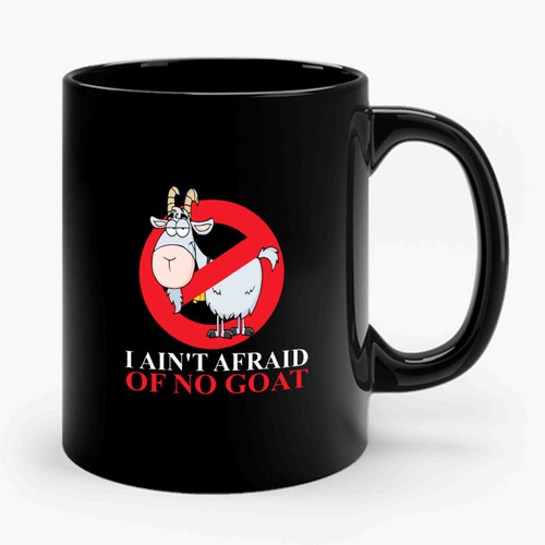 i aint afraid of no goat Ceramic Mug