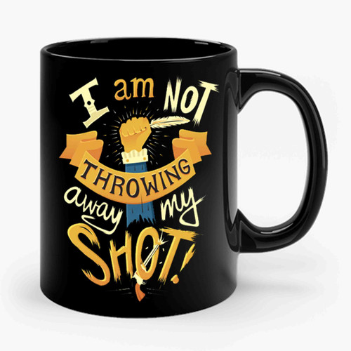 i am not throwing away my shot hamilton 1 Ceramic Mug