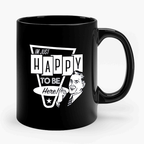 im just happy to be here Ceramic Mug