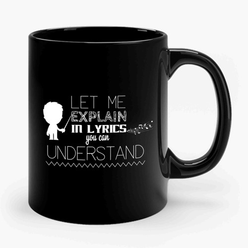 let me explain in song lyrics you can understand Ceramic Mug