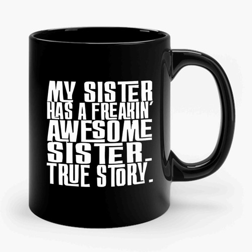 my sister has a freakin awesome sister true story quote Ceramic Mug