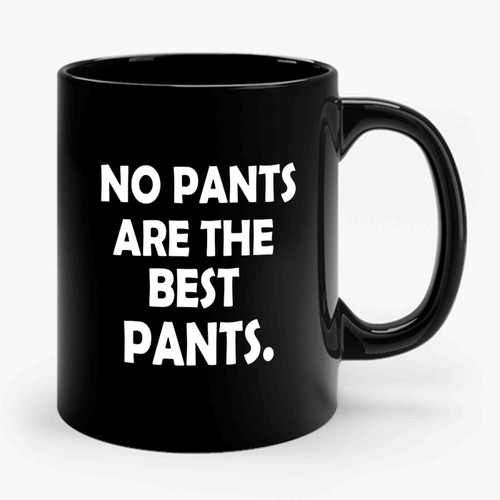no pants are the best pants Ceramic Mug