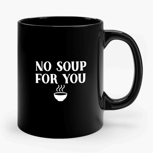 seinfeld no soup for you Ceramic Mug