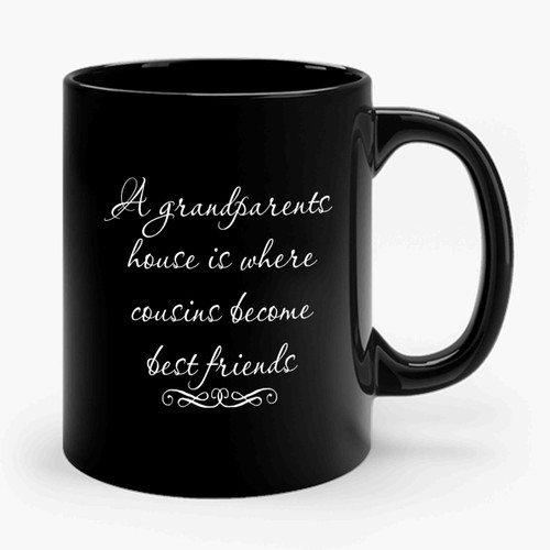 A Grandparents House Is Where Cousins Become Best Friends Ceramic Mug