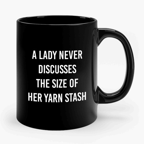 A Lady Never Discusses The Size Of Her Yarn Stash Gifts For Knitters Ceramic Mug