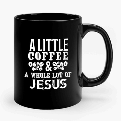A Little Bit Of Coffee And A Whole Lot Of Jesus With Coffee Beans Ceramic Mug