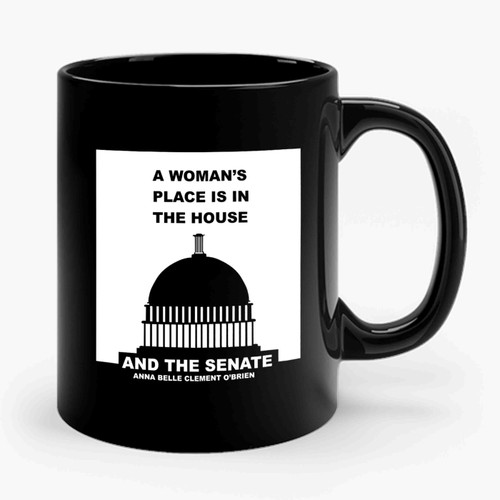 A Woman's Place Is In The House And The Senate Quote By Anna Belle Clement O'brien Capitol Building Ceramic Mug