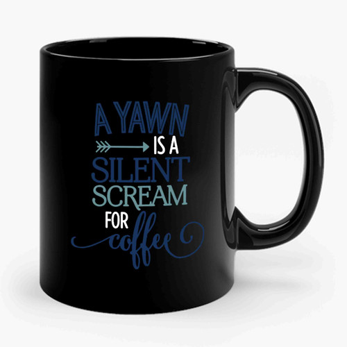A Yawn Is A Silent Scream For Coffee Ceramic Mug