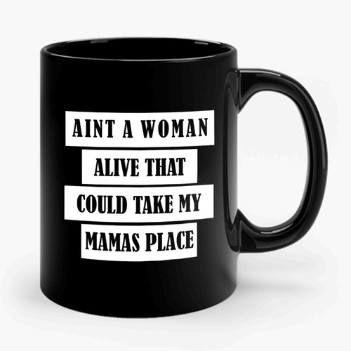 Aint A Woman Alive That Could Take My Mamas Place Ceramic Mug