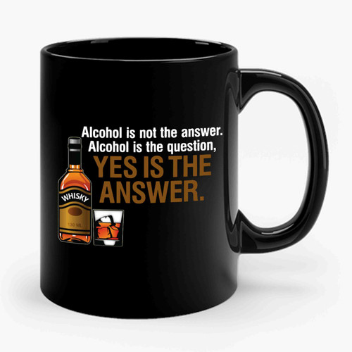Alcohol Is Not The Answer Yes Is Ceramic Mug