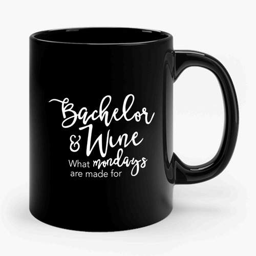 Bachelor & Wine What Monday Are Made For Bachelorette Bachelor Nation Ceramic Mug