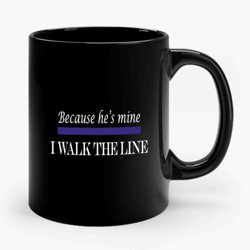 Because Hes Mine I Walk The Line Cops Police Wife Blue Line Ceramic Mug