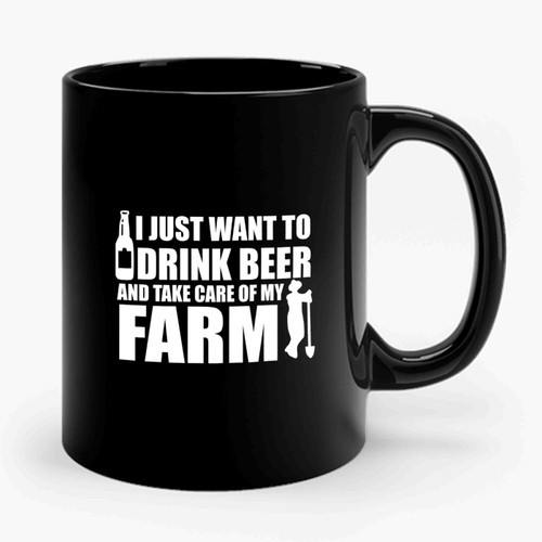 Beer And Farming I Just Want To Drink Beer And Take Care Of My Farm Funny Ceramic Mug