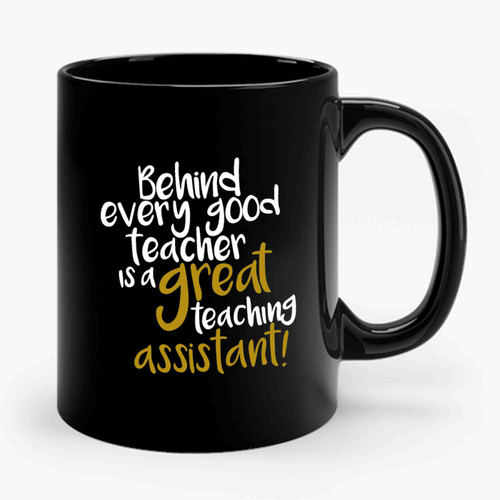 Behind Every Good Teacher Is A Great Teaching Assistant Ceramic Mug