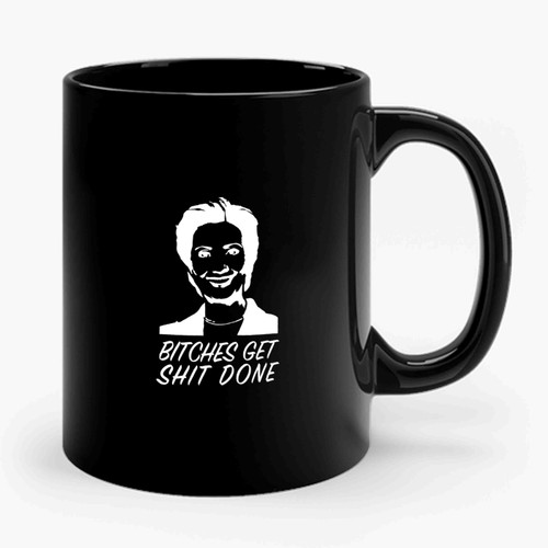 Bitches Get Shit Done Hillary Clinton Bitches Get Stuff Done Political Hillary 2016 Bitch Democratic Ceramic Mug